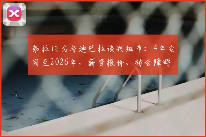 弗拉门戈与迪巴拉谈判细节：4年合同至2026年，薪资报价、转会障碍及球员未来选择深度分析