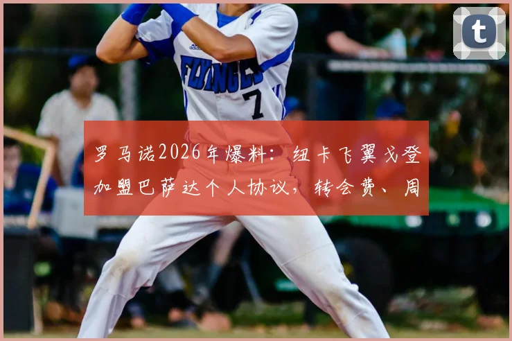 罗马诺2026年爆料:纽卡飞翼戈登加盟巴萨达个人协议,转会费、周薪及合同年限深度剖析