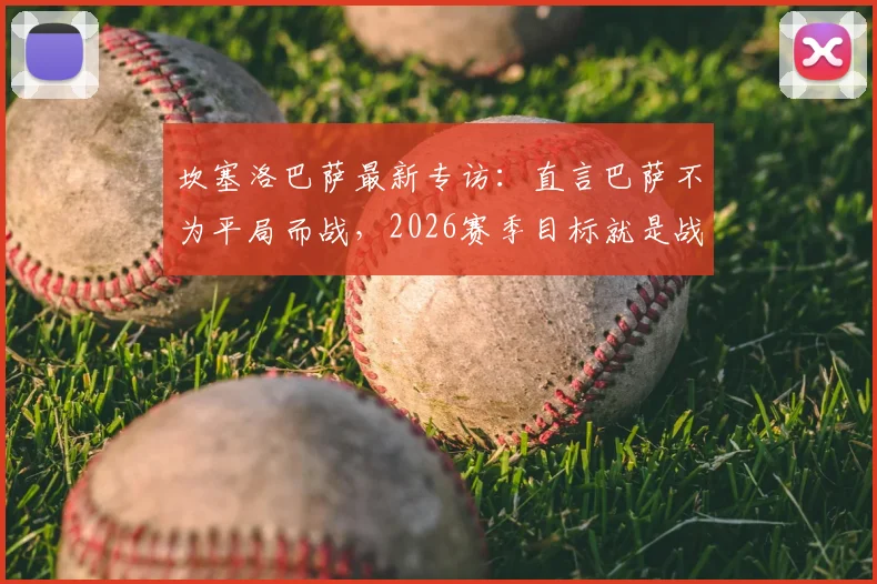 坎塞洛巴萨最新专访：直言巴萨不为平局而战，2026赛季目标就是战胜皇马夺冠
